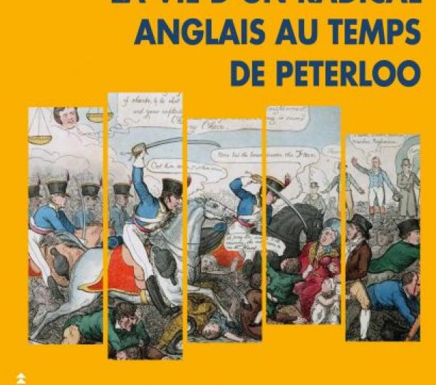 La Vie d’un radical anglais au temps de Peterloo