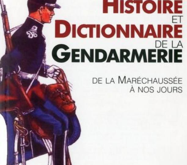 Histoire et dictionnaire de la Gendarmerie