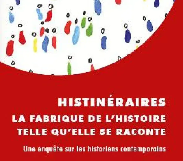 Histinéraires. La fabrique de l’histoire telle qu’elle se raconte